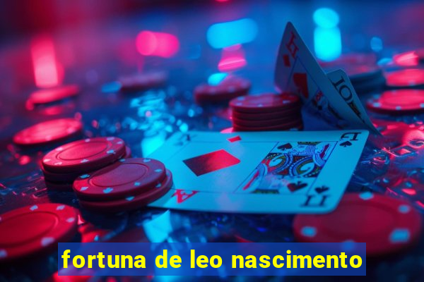 fortuna de leo nascimento